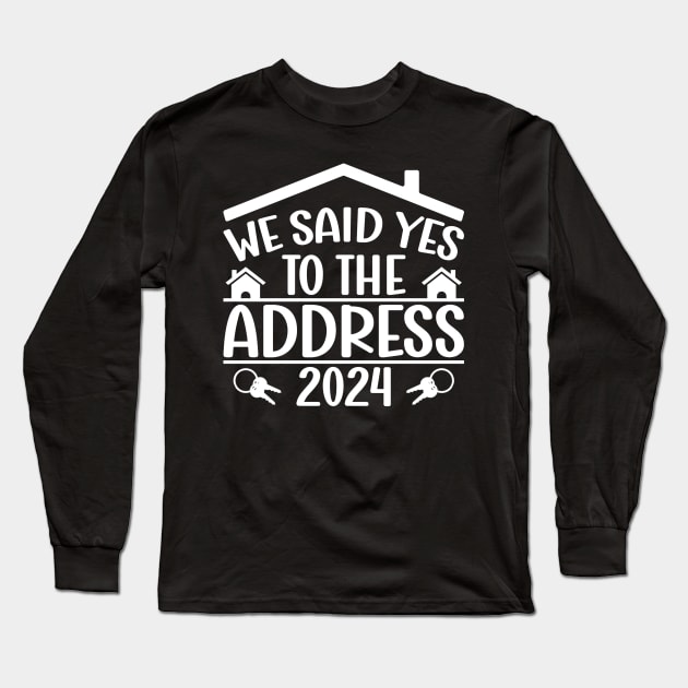 We Said Yes To The Address 2024 New Homeowner Funny Sayings Long Sleeve T-Shirt by Benzii-shop 